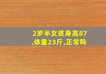 2岁半女孩身高87,体重23斤,正常吗