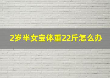 2岁半女宝体重22斤怎么办