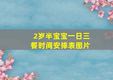 2岁半宝宝一日三餐时间安排表图片