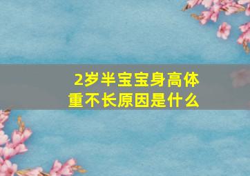 2岁半宝宝身高体重不长原因是什么