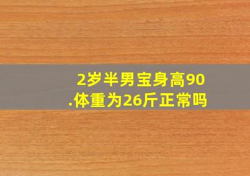 2岁半男宝身高90.体重为26斤正常吗