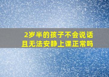 2岁半的孩子不会说话且无法安静上课正常吗