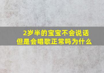 2岁半的宝宝不会说话但是会唱歌正常吗为什么