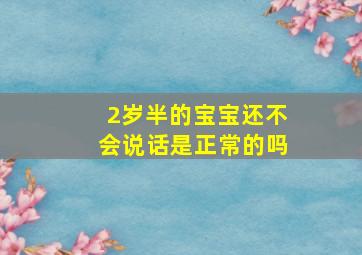 2岁半的宝宝还不会说话是正常的吗