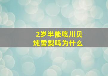 2岁半能吃川贝炖雪梨吗为什么