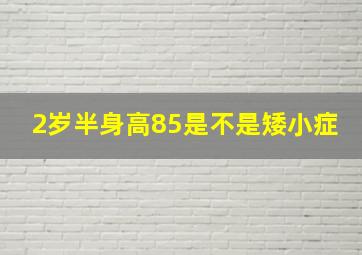 2岁半身高85是不是矮小症