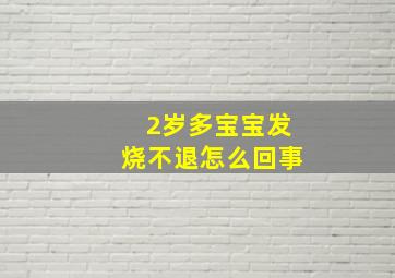 2岁多宝宝发烧不退怎么回事