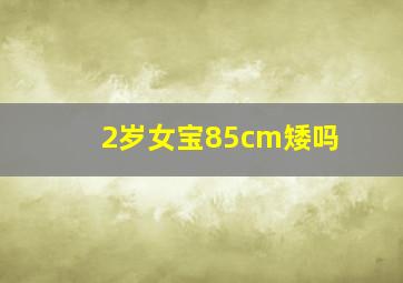 2岁女宝85cm矮吗