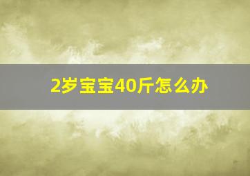 2岁宝宝40斤怎么办