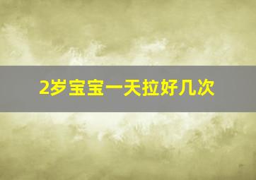 2岁宝宝一天拉好几次