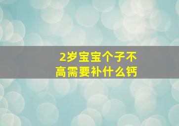 2岁宝宝个子不高需要补什么钙