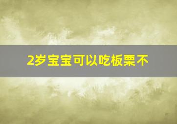 2岁宝宝可以吃板栗不