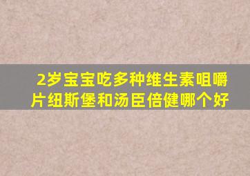 2岁宝宝吃多种维生素咀嚼片纽斯堡和汤臣倍健哪个好