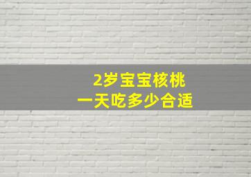 2岁宝宝核桃一天吃多少合适