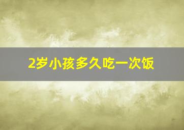 2岁小孩多久吃一次饭