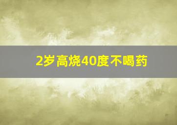 2岁高烧40度不喝药