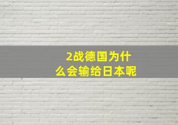 2战德国为什么会输给日本呢