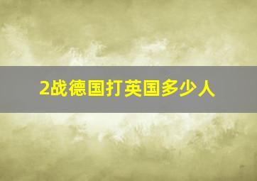 2战德国打英国多少人