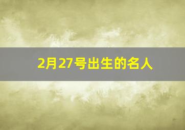 2月27号出生的名人