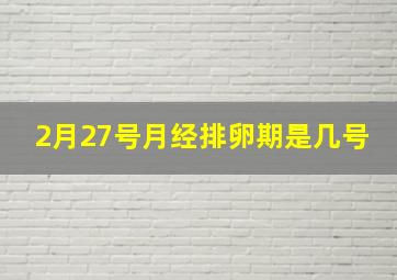 2月27号月经排卵期是几号