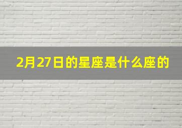 2月27日的星座是什么座的