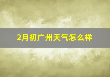 2月初广州天气怎么样