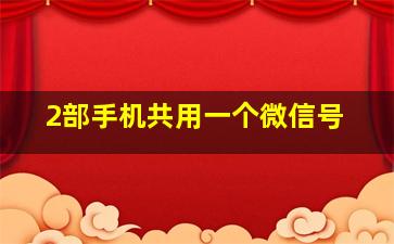 2部手机共用一个微信号