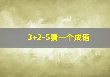 3+2-5猜一个成语