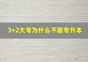 3+2大专为什么不能专升本