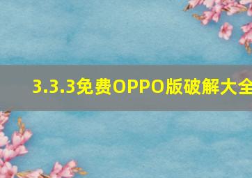 3.3.3免费OPPO版破解大全