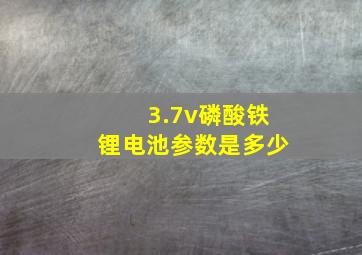 3.7v磷酸铁锂电池参数是多少