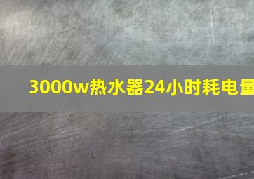 3000w热水器24小时耗电量