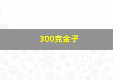 300克金子