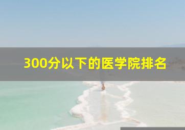 300分以下的医学院排名