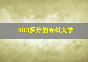 300多分的专科大学