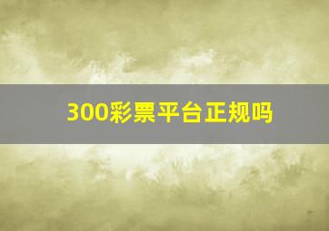 300彩票平台正规吗