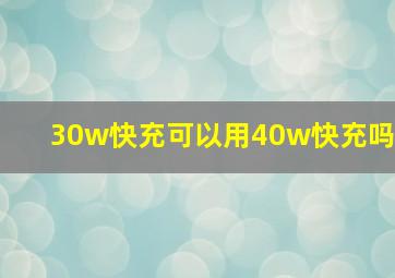 30w快充可以用40w快充吗