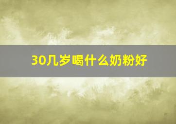 30几岁喝什么奶粉好