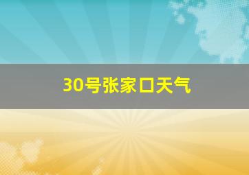 30号张家口天气