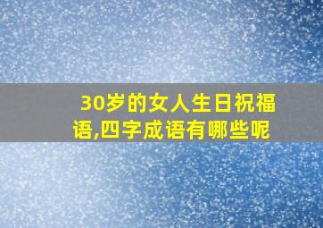 30岁的女人生日祝福语,四字成语有哪些呢