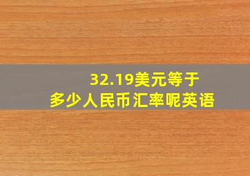 32.19美元等于多少人民币汇率呢英语