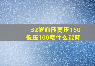 32岁血压高压150低压100吃什么能降