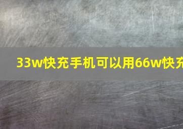 33w快充手机可以用66w快充