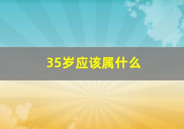 35岁应该属什么