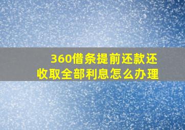 360借条提前还款还收取全部利息怎么办理