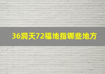 36洞天72福地指哪些地方