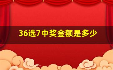 36选7中奖金额是多少