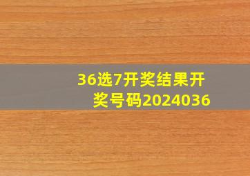 36选7开奖结果开奖号码2024036