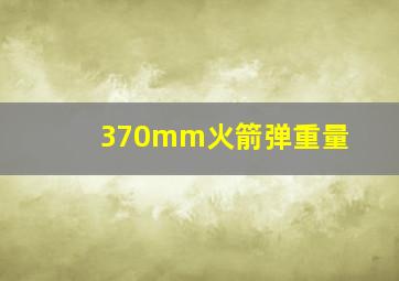 370mm火箭弹重量