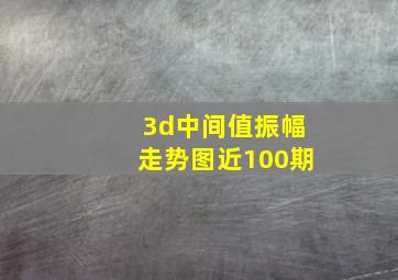 3d中间值振幅走势图近100期